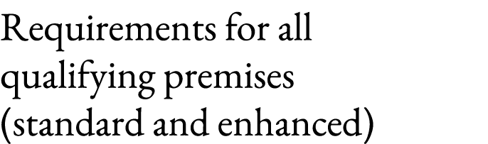 Requirements for all qualifying premises (standard and enhanced)